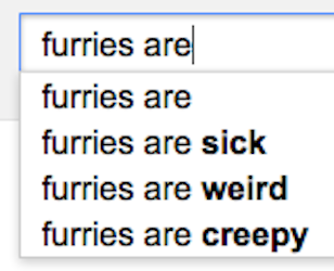Google suggestions: Furries are ... sick, weird and creepy